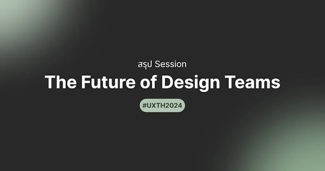 สรุป Session: The Future of Design Teams จากงาน UXTH2024