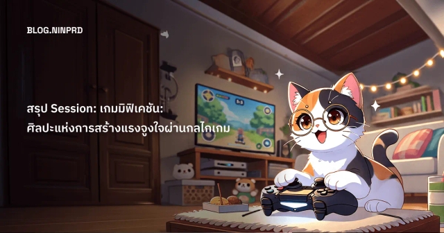 สรุป Session: เกมมิฟิเคชัน: ศิลปะแห่งการสร้างแรงจูงใจผ่านกลไกเกม